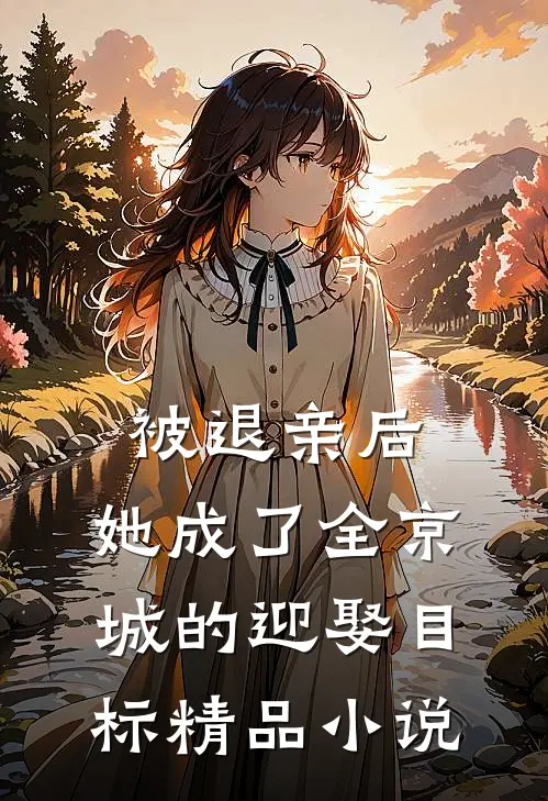 被退亲后，她成了全京城的迎娶目标精品小说