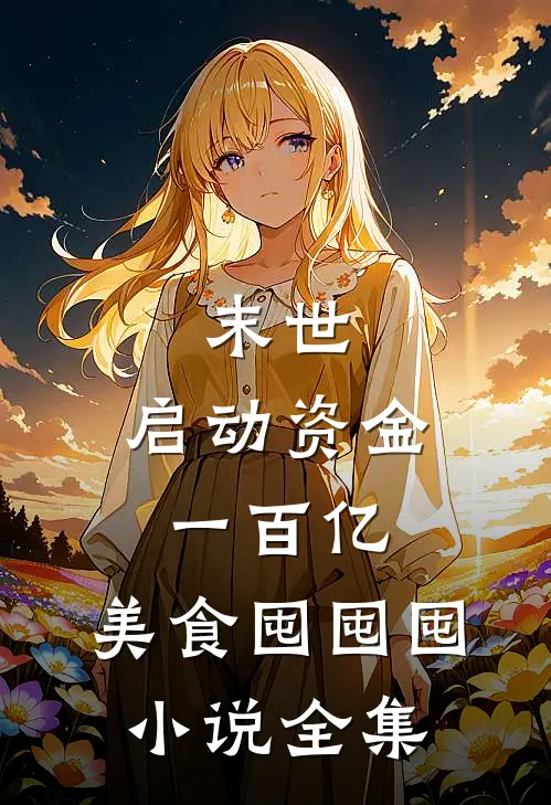 末世：启动资金一百亿，美食囤囤囤小说全集
