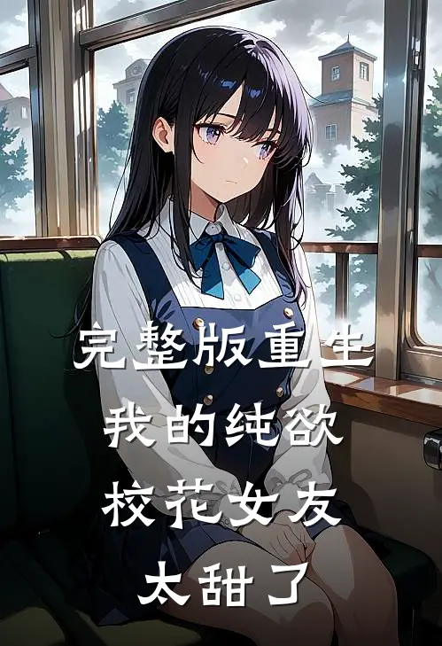 完整版重生：我的纯欲校花女友太甜了