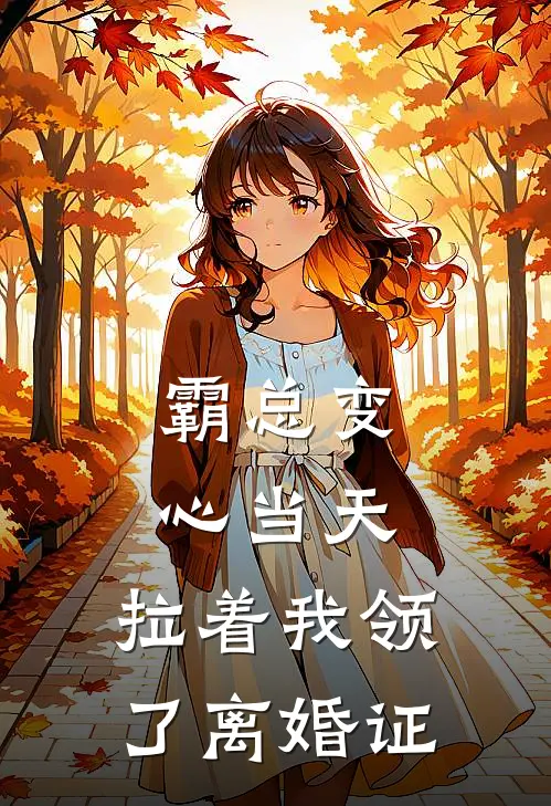 霸总变心当天，拉着我领了离婚证