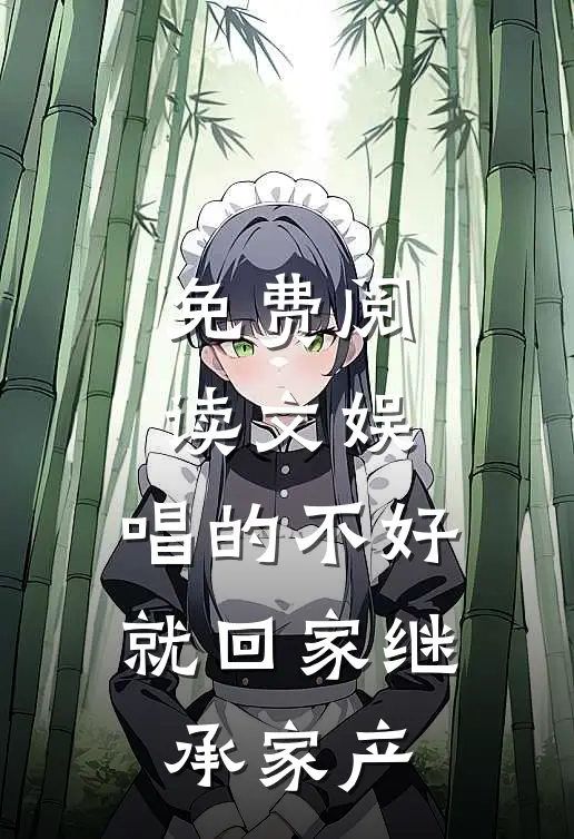 免费阅读文娱，唱的不好就回家继承家产