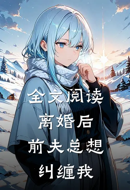 全文阅读离婚后,前夫总想纠缠我