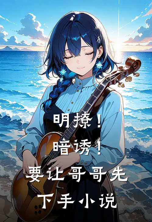 明撩！暗诱！要让哥哥先下手小说