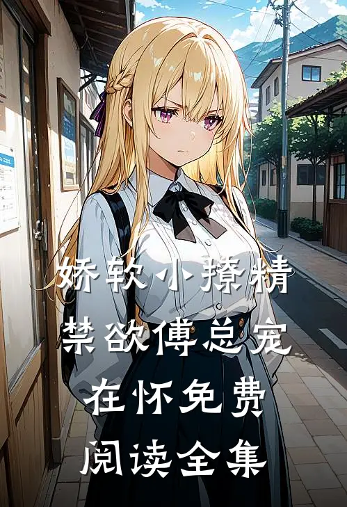 娇软小撩精，禁欲傅总宠在怀免费阅读全集