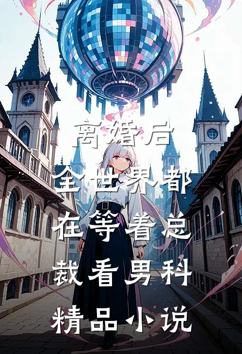 离婚后，全世界都在等着总裁看男科精品小说