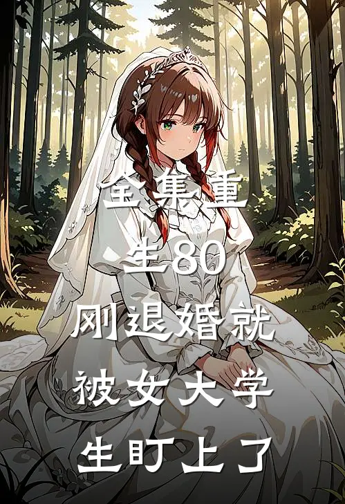 全集重生80：刚退婚就被女大学生盯上了