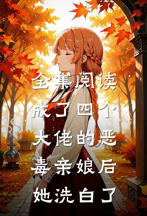 全集阅读成了四个大佬的恶毒亲娘后，她洗白了