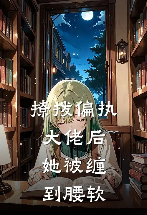 撩拨偏执大佬后，她被缠到腰软