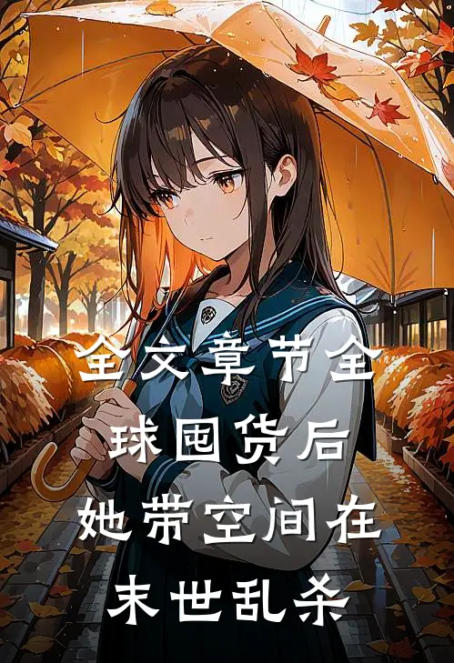 全文章节全球囤货后，她带空间在末世乱杀