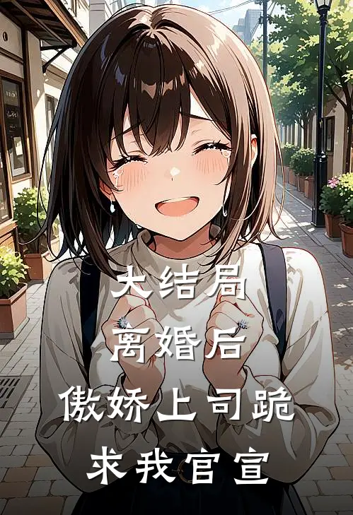 大结局离婚后，傲娇上司跪求我官宣