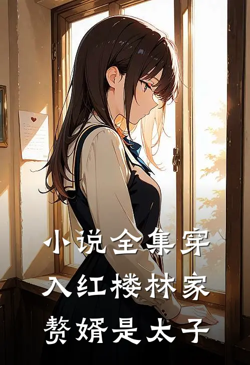 小说全集穿入红楼林家赘婿是太子