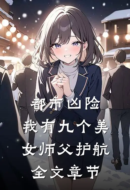 都市凶险，我有九个美女师父护航全文章节