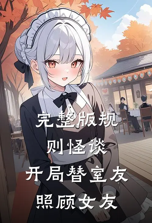 完整版规则怪谈：开局替室友照顾女友