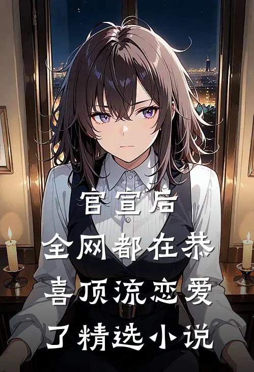 官宣后，全网都在恭喜顶流恋爱了精选小说