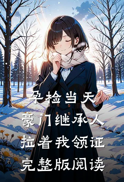 孕检当天,豪门继承人拉着我领证完整版阅读