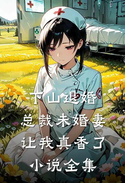 下山退婚，总裁未婚妻让我真香了小说全集