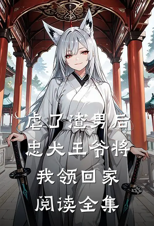 虐了渣男后：忠犬王爷将我领回家阅读全集