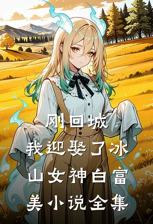 刚回城，我迎娶了冰山女神白富美小说全集