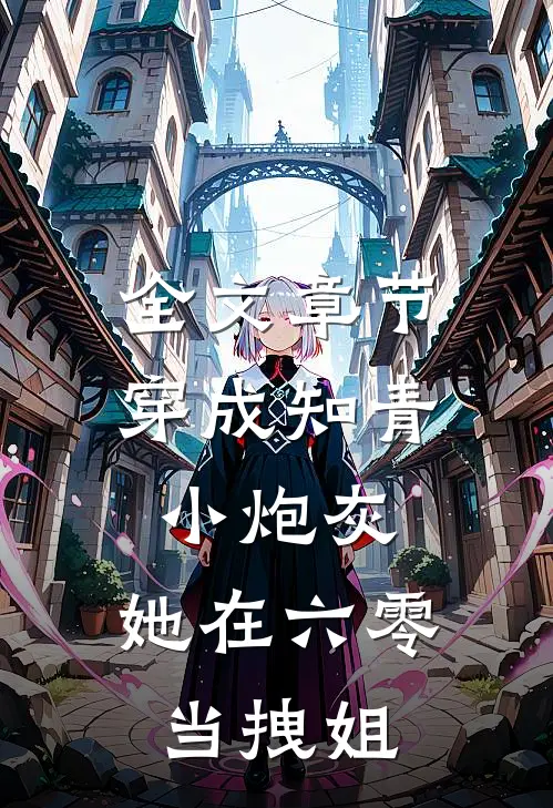 全文章节穿成知青小炮灰，她在六零当拽姐
