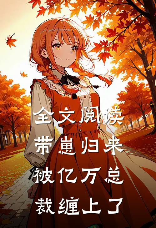 全文阅读带崽归来：被亿万总裁缠上了