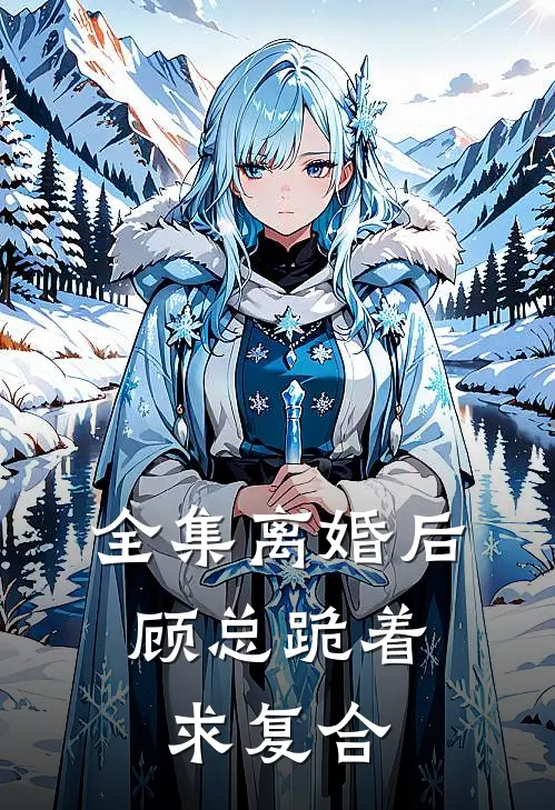 全集离婚后，顾总跪着求复合