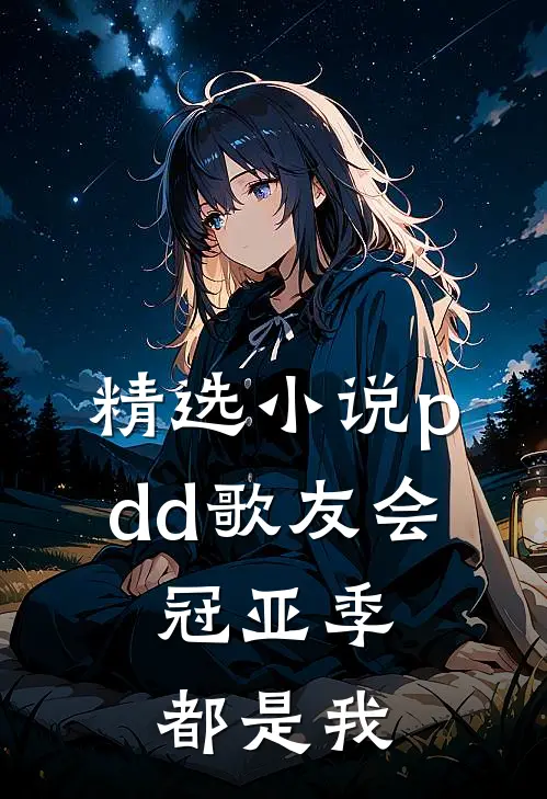 精选小说pdd歌友会，冠亚季都是我