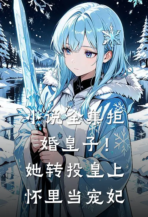 小说全集拒婚皇子！她转投皇上怀里当宠妃