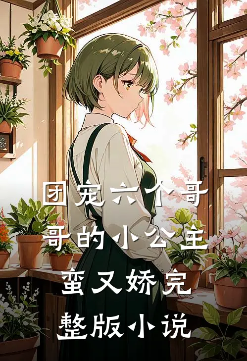 团宠六个哥哥的小公主蛮又娇完整版小说