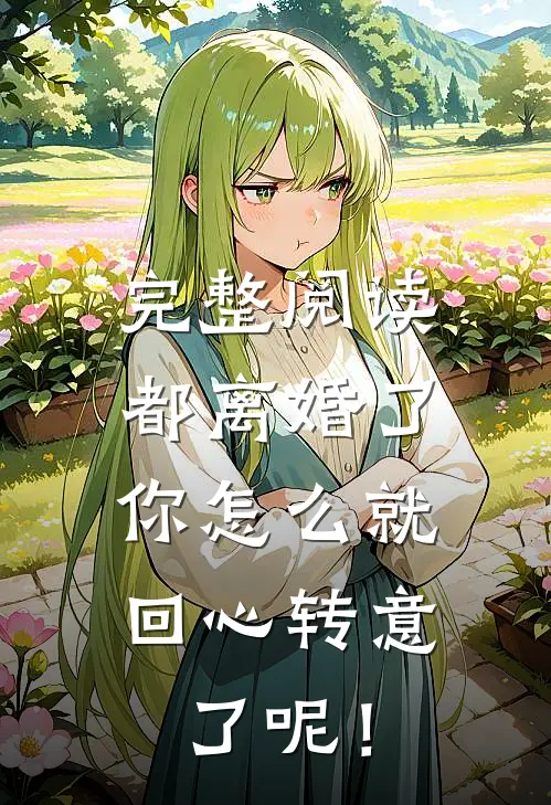 完整阅读都离婚了，你怎么就回心转意了呢！
