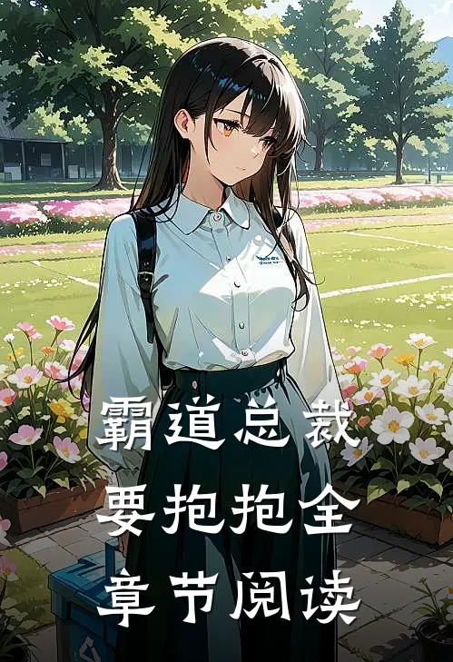 霸道总裁要抱抱全章节阅读