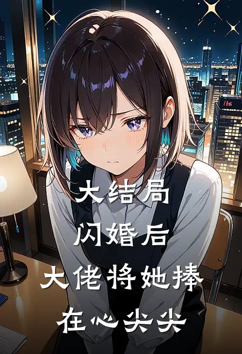 大结局闪婚后，大佬将她捧在心尖尖