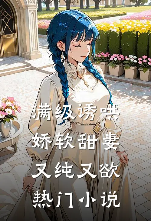 满级诱哄：娇软甜妻又纯又欲热门小说