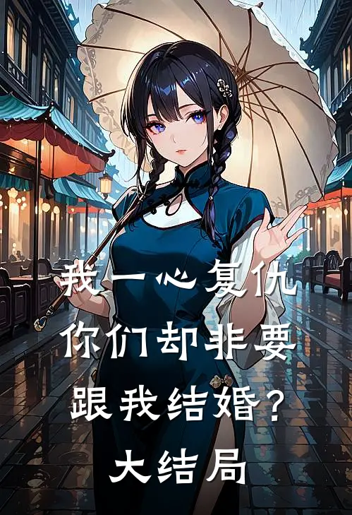 我一心复仇，你们却非要跟我结婚？大结局