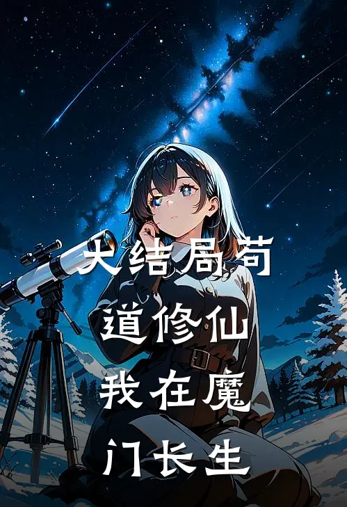 大结局苟道修仙：我在魔门长生