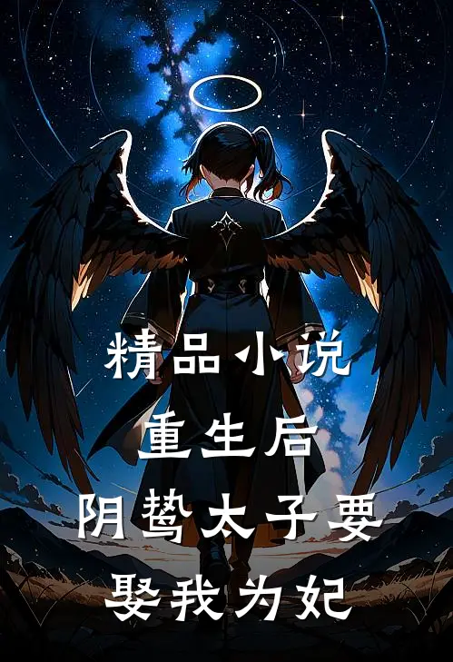 精品小说重生后，阴鸷太子要娶我为妃