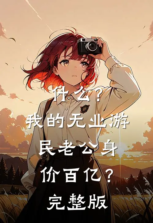 什么？我的无业游民老公身价百亿？完整版