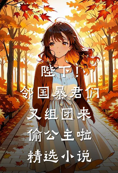 陛下！邻国暴君们又组团来偷公主啦精选小说