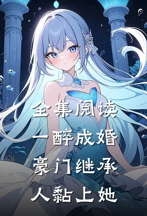 全集阅读一醉成婚，豪门继承人黏上她