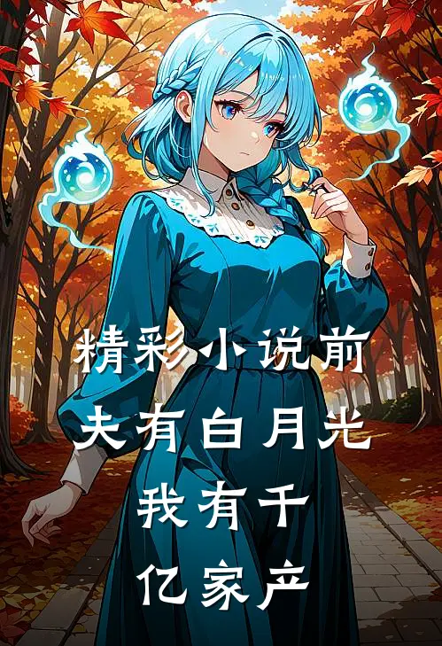 精彩小说前夫有白月光，我有千亿家产