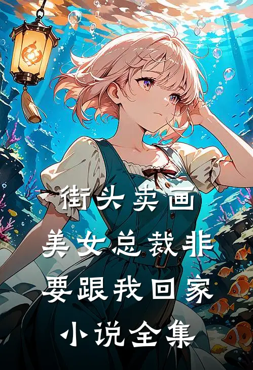 街头卖画，美女总裁非要跟我回家小说全集
