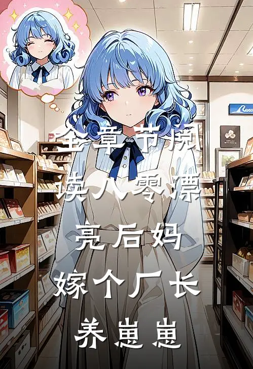 全章节阅读八零漂亮后妈，嫁个厂长养崽崽