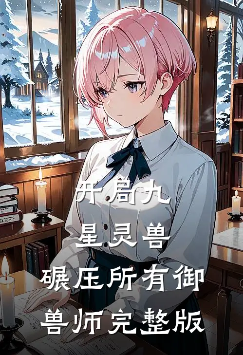 开局九星灵兽，碾压所有御兽师完整版