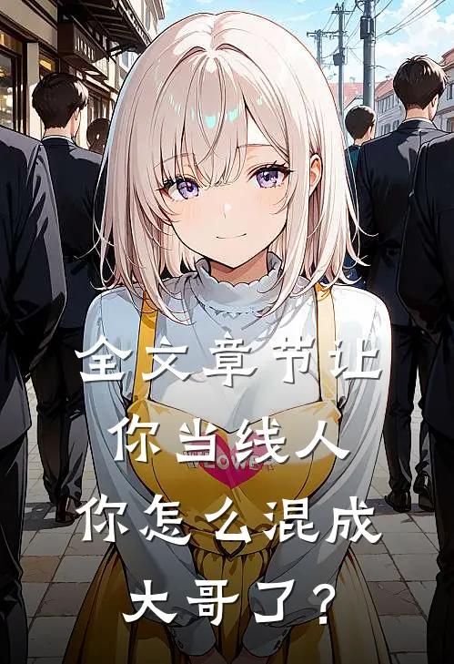全文章节让你当线人，你怎么混成大哥了？