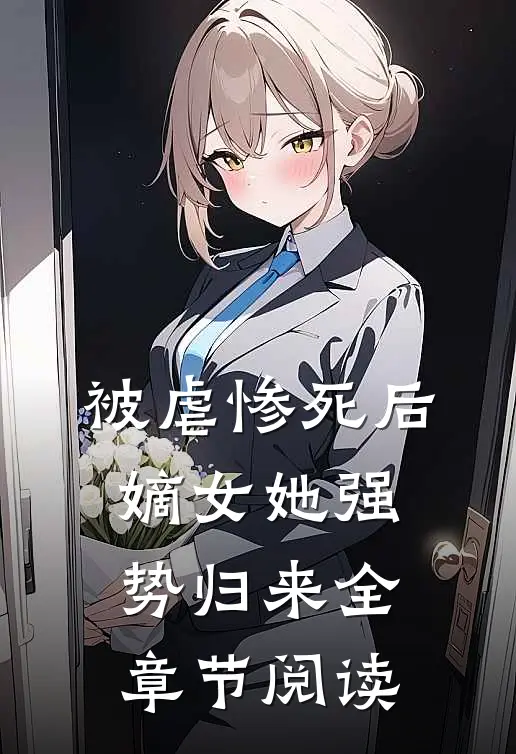 被虐惨死后，嫡女她强势归来全章节阅读