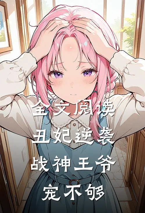 全文阅读丑妃逆袭：战神王爷，宠不够