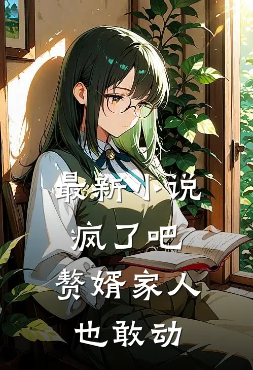最新小说疯了吧,赘婿家人也敢动