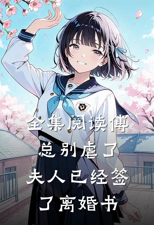 全集阅读傅总别虐了，夫人已经签了离婚书
