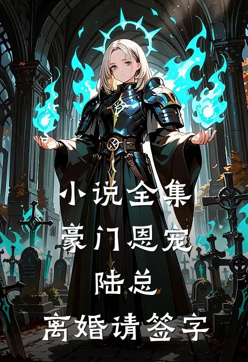 小说全集豪门恩宠：陆总，离婚请签字