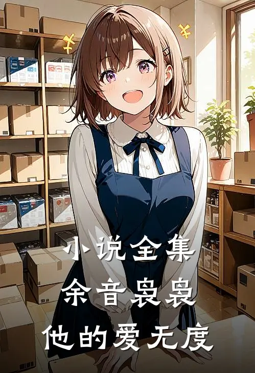 小说全集余音袅袅，他的爱无度