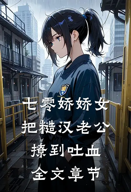 七零娇娇女把糙汉老公撩到吐血全文章节